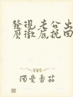 发现老公出轨怎么彻底挽回他