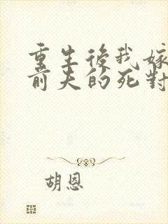 重生后我嫁给了前夫的死对头