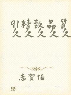 91精致品质久久久久久久久封面
