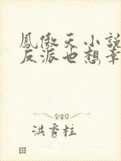 凤傲天小说里的反派也想幸福小说免费阅读