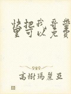 快把我哥带走哪里可以免费观看