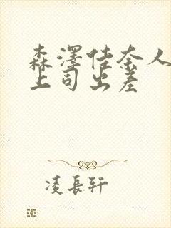 森泽佳奈人妻与上司出差