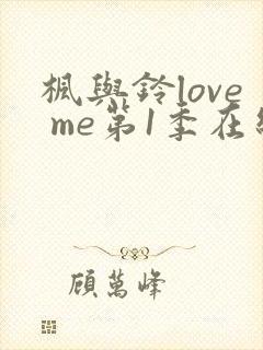 枫与铃love me第1季在线观看免费全集电视剧