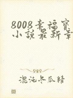 8008幸福宝小说最新章节