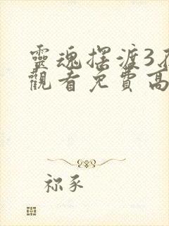 灵魂摆渡3在线观看免费高清完整版