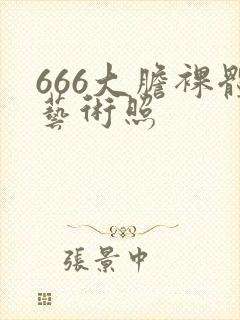 666大胆裸体艺术照
