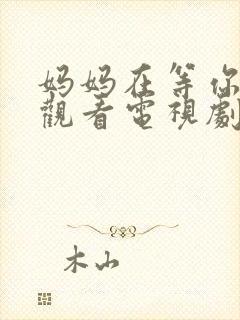 妈妈在等你免费观看电视剧全集