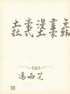 土豪漫画免费下拉式土豪韩漫