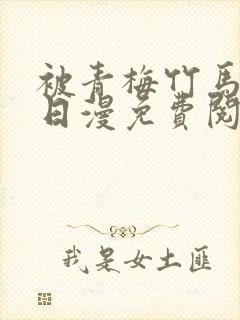 被青梅竹马宠爱日漫免费阅读全集