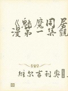 《魅魔同居》动漫第一集观看全集小