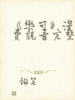 《乐可》漫画免费观看完整版本