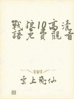 战狼10高清国语免费观看影视