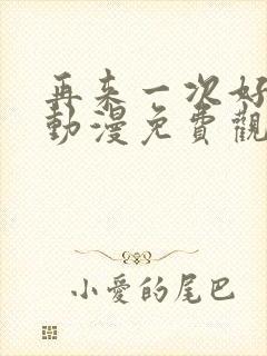 再来一次好不好动漫免费观看第一季全集在线