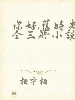 你好,旧时光:全三册小说阅读全文下载