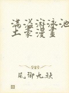 满溢游泳池漫画土豪漫画