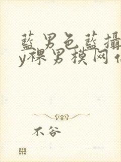 蓝男色蓝摄gay裸男模网站