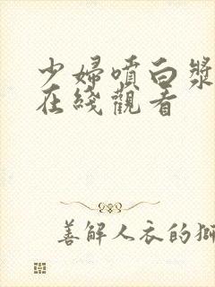 少妇喷白浆视频在线观看