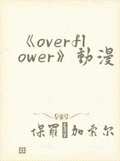 《overflower》动漫第一季免费观看全集