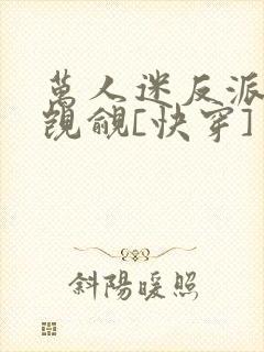 万人迷反派总被觊觎[快穿]