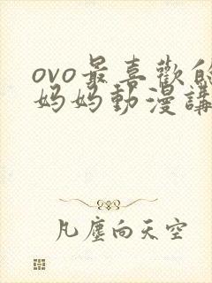ovo最喜欢的妈妈动漫讲的啥