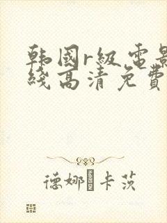 韩国r级电影在线高清免费观看完整版