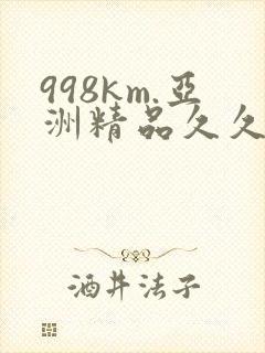 998km.亚洲精品久久久