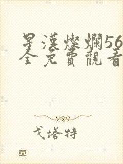 星汉灿烂56集全免费观看高清