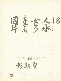 国产女人18毛片真多水.封面