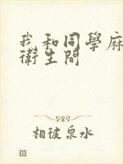 我和同学麻麻在卫生间