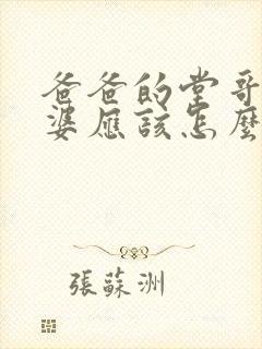 爸爸的堂哥的老婆应该怎么称呼