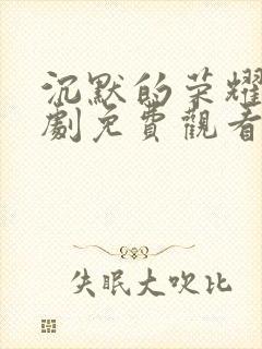 沉默的荣耀电视剧免费观看全集完整