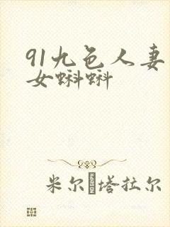 91九色人妻熟女蝌蚪
