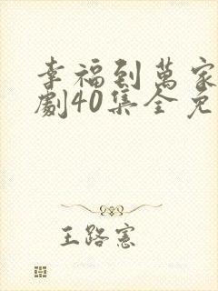 幸福到万家电视剧40集全免费观看