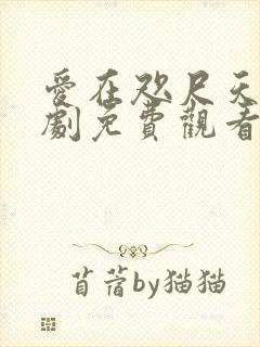 爱在咫尺天涯短剧免费观看