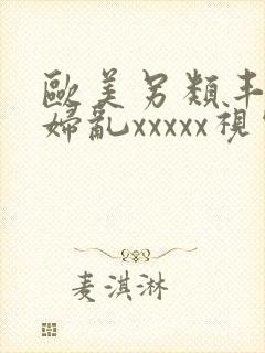 欧美另类丰满熟妇乱xxxxx视频在线