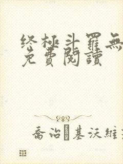 终极斗罗无弹窗免费阅读