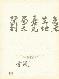 开局长生万古苟到天荒地老txt