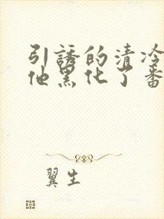 引诱的清冷男主他黑化了番外封面