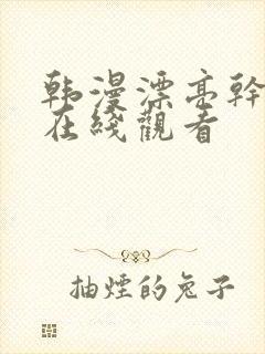 韩漫漂亮干姐姐在线观看