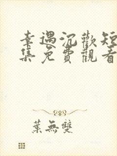 幸遇沉欢短剧全集免费观看完整版