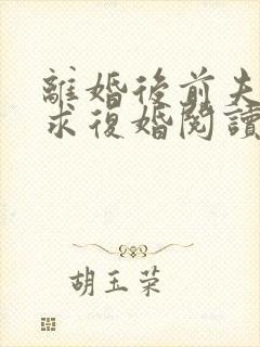 离婚后前夫哭着求复婚阅读阅读全文