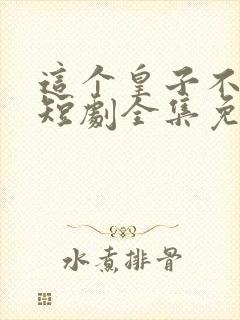 这个皇子不好惹短剧全集免费播放封面