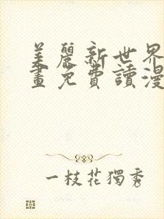 美丽新世界漫画画免费读漫画在线观看漫画