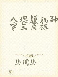 八块腹肌帅哥只穿三角裤