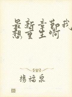 最新章节我真没想重生啊