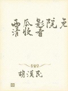 西瓜影院免费高清收看