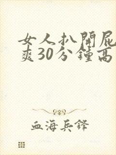 女人扒开屁股桶爽30分钟高