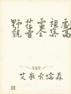 野花电视剧免费观看全集高清6