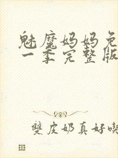 魅魔妈妈免费第一季完整版在线观看