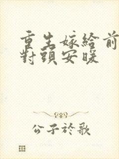 重生嫁给前夫死对头安暖